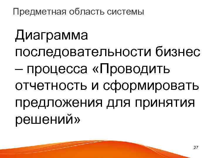 Предметная область системы Диаграмма последовательности бизнес – процесса «Проводить отчетность и сформировать предложения для