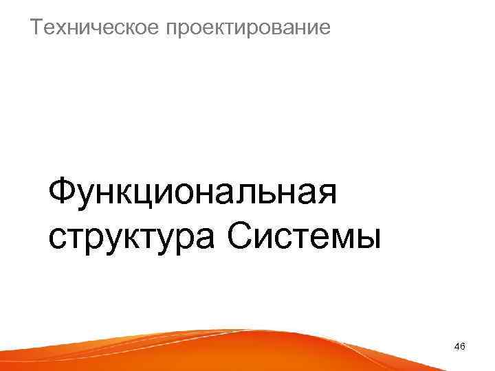 Техническое проектирование Функциональная структура Системы 46 