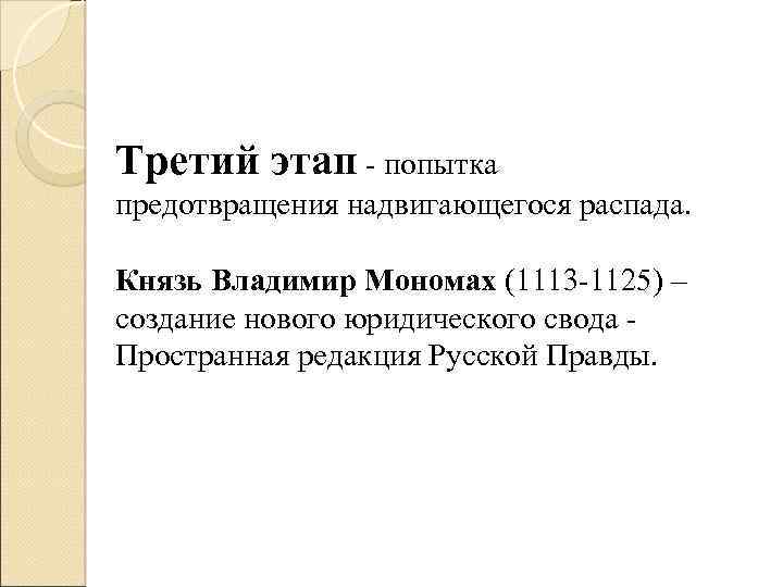 Третий этап - попытка предотвращения надвигающегося распада. Князь Владимир Мономах (1113 -1125) – создание