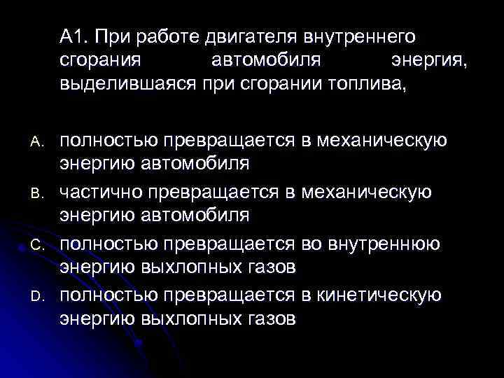 А 1. При работе двигателя внутреннего сгорания автомобиля энергия, выделившаяся при сгорании топлива, A.