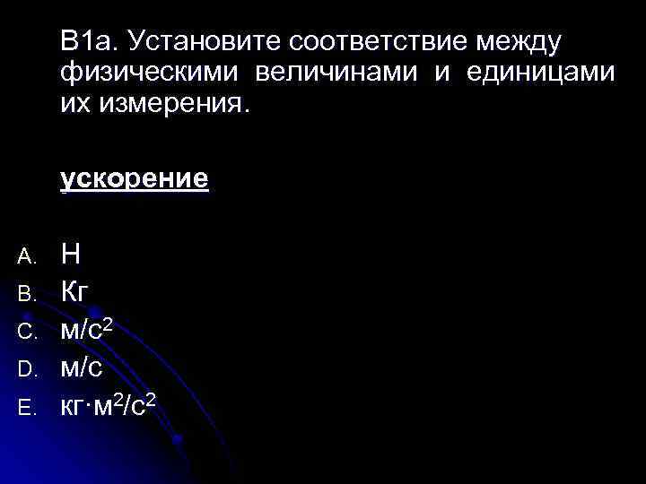 В 1 а. Установите соответствие между физическими величинами и единицами их измерения. ускорение A.