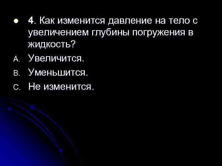 l A. B. C. 4. Как изменится давление на тело с увеличением глубины погружения