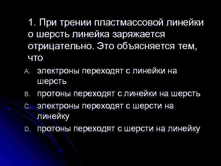 1. При трении пластмассовой линейки о шерсть линейка заряжается отрицательно. Это объясняется тем, что