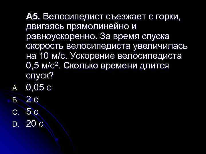 A. B. C. D. А 5. Велосипедист съезжает с горки, двигаясь прямолинейно и равноускоренно.