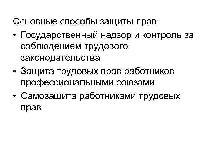 Основные способы защиты прав: • Государственный надзор и контроль за соблюдением трудового законодательства •