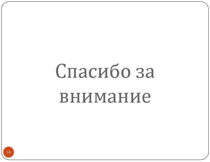 Спасибо за внимание 14 