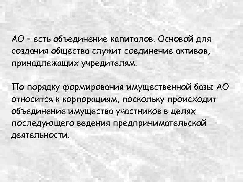 АО – есть объединение капиталов. Основой для создания общества служит соединение активов, принадлежащих учредителям.