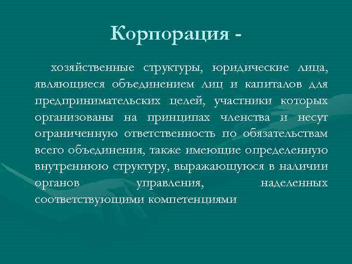 Корпорация хозяйственные структуры, юридические лица, являющиеся объединением лиц и капиталов для предпринимательских целей, участники