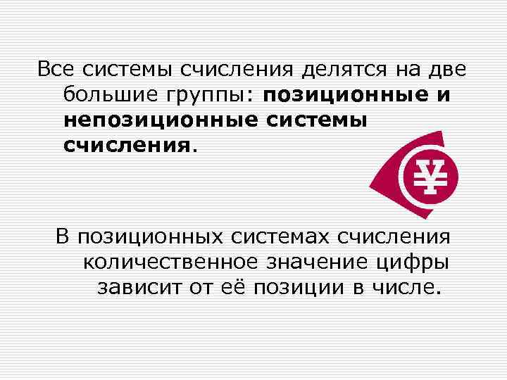 Все системы счисления делятся на две большие группы: позиционные и непозиционные системы счисления. В