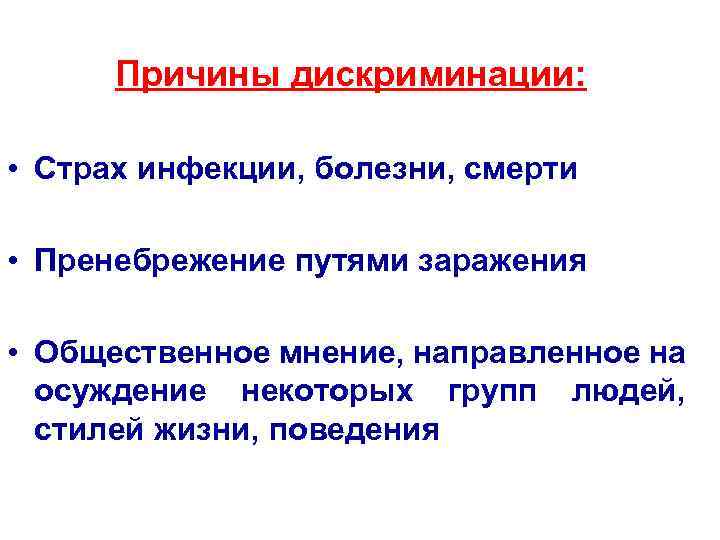 Причины дискриминации: • Страх инфекции, болезни, смерти • Пренебрежение путями заражения • Общественное мнение,
