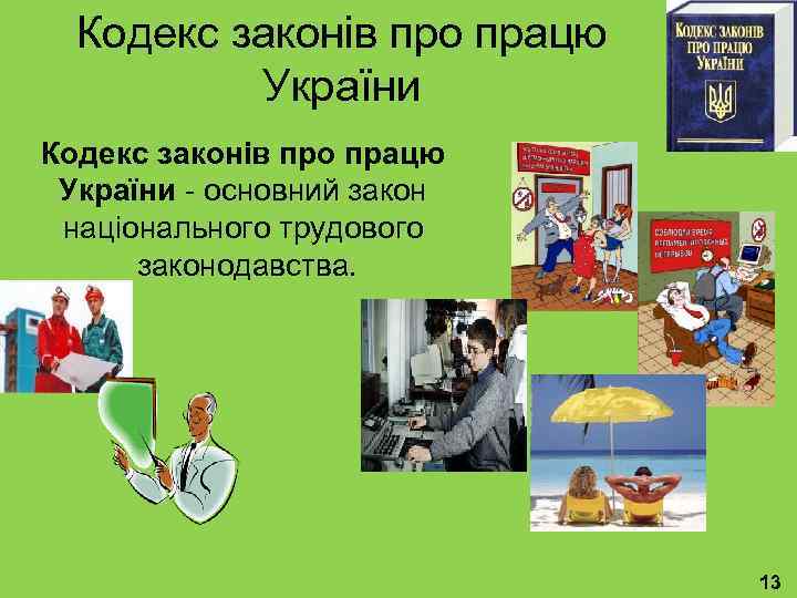 Кодекс законів про працю України - основний закон національного трудового законодавства. 13 