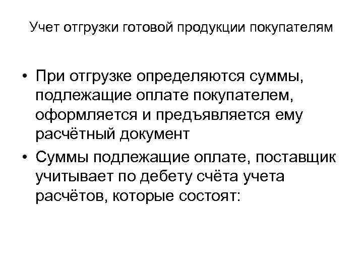 Учет отгрузки готовой продукции покупателям • При отгрузке определяются суммы, подлежащие оплате покупателем, оформляется