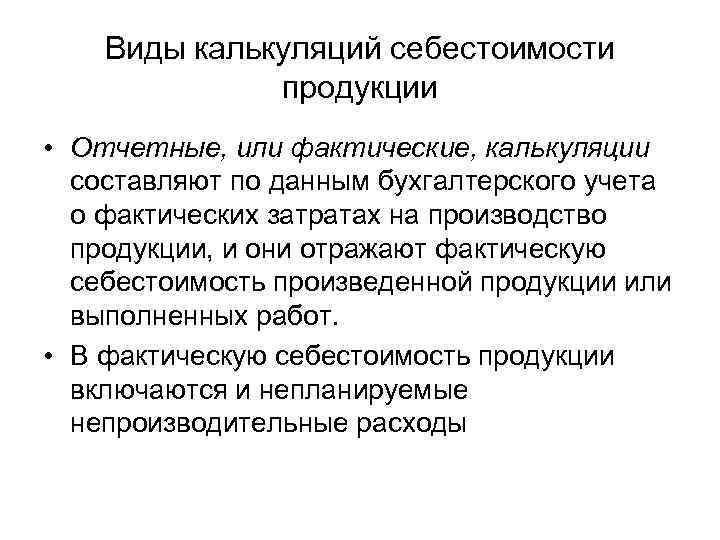 Виды калькуляций себестоимости продукции • Отчетные, или фактические, калькуляции составляют по данным бухгалтерского учета