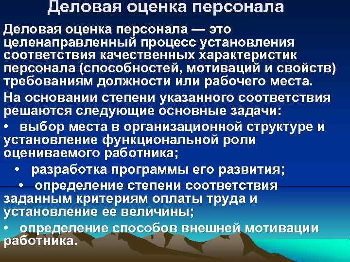 Деловая оценка персонала — это целенаправленный процесс установления соответствия качественных характеристик персонала (способностей, мотиваций