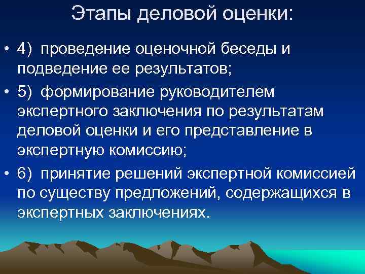 Этапы деловой оценки: • 4) проведение оценочной беседы и подведение ее результатов; • 5)