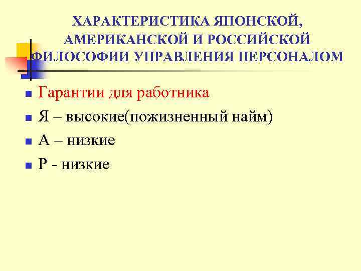 ХАРАКТЕРИСТИКА ЯПОНСКОЙ, АМЕРИКАНСКОЙ И РОССИЙСКОЙ ФИЛОСОФИИ УПРАВЛЕНИЯ ПЕРСОНАЛОМ n n Гарантии для работника Я