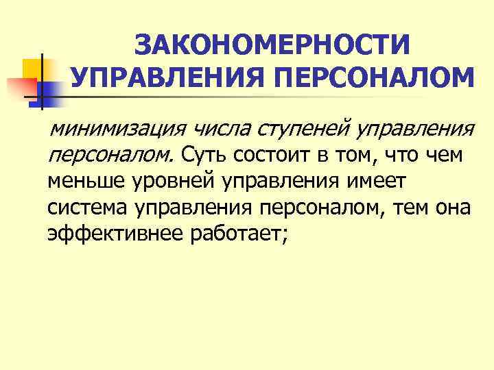 ЗАКОНОМЕРНОСТИ УПРАВЛЕНИЯ ПЕРСОНАЛОМ минимизация числа ступеней управления персоналом. Суть состоит в том, что чем