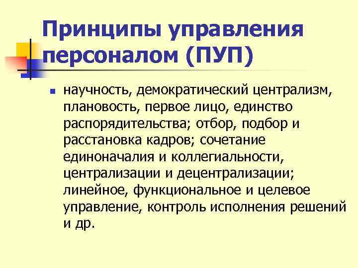 Принципы управления персоналом (ПУП) n научность, демократический централизм, плановость, первое лицо, единство распорядительства; отбор,