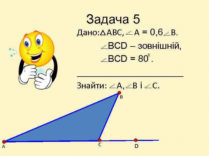 Задача 5 Дано: АВС, А = 0, 6 В. BCD – зовнішній, BCD =