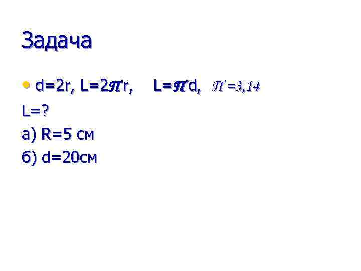 Задача • d=2 r, L=2 П r, L=П d, П =3, 14 L=? а)