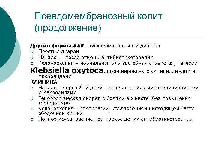 Псевдомембранозный колит (продолжение) Другие формы ААК- дифференциальный диагноз ¡ Простые диареи ¡ Начало после