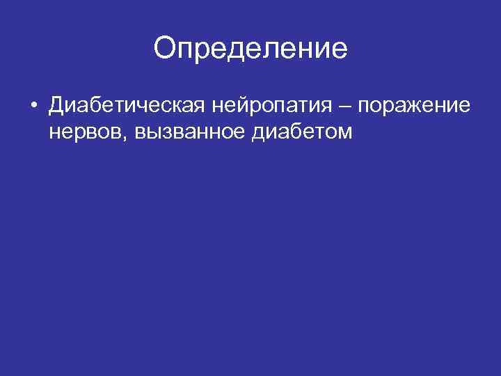 Определение • Диабетическая нейропатия – поражение нервов, вызванное диабетом 