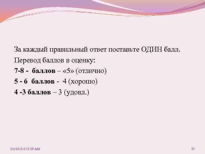 За каждый правильный ответ поставьте ОДИН балл. Перевод баллов в оценку: 7 -8 -