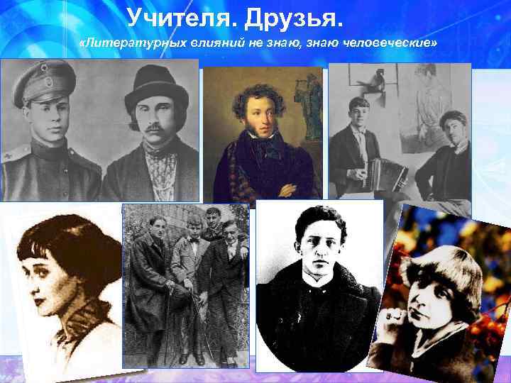 Учителя. Друзья. «Литературных влияний не знаю, знаю человеческие» 