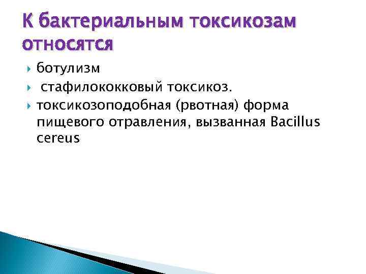 К бактериальным токсикозам относятся ботулизм стафилококковый токсикозоподобная (рвотная) форма пищевого отравления, вызванная Bacillus cereus