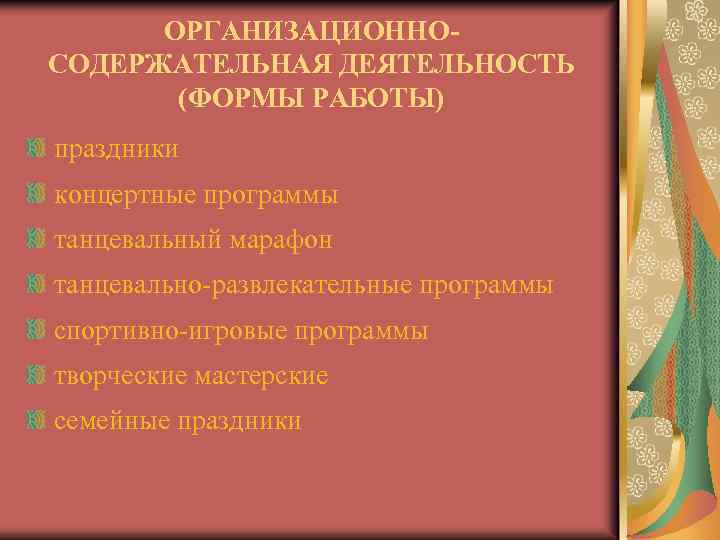 ОРГАНИЗАЦИОННОСОДЕРЖАТЕЛЬНАЯ ДЕЯТЕЛЬНОСТЬ (ФОРМЫ РАБОТЫ) праздники концертные программы танцевальный марафон танцевально-развлекательные программы спортивно-игровые программы творческие