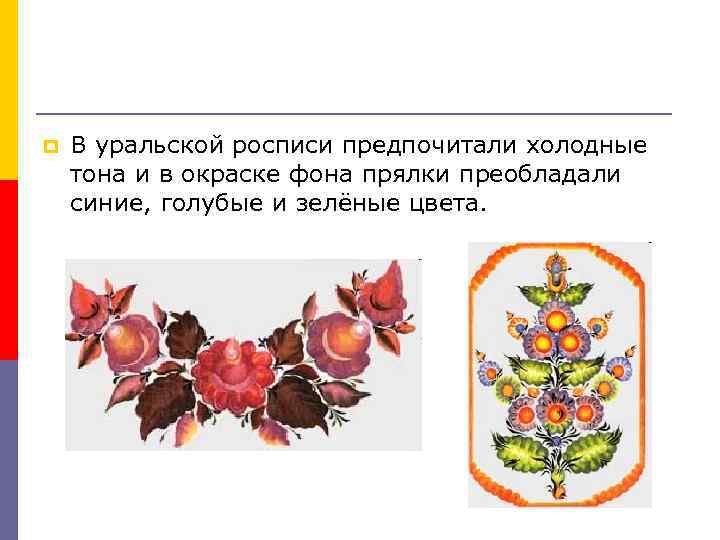 p В уральской росписи предпочитали холодные тона и в окраске фона прялки преобладали синие,