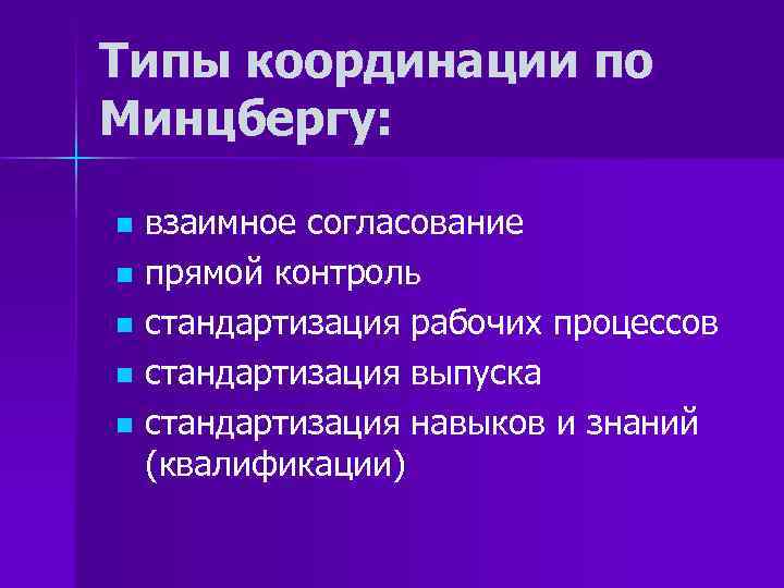 Типы координации по Минцбергу: взаимное согласование n прямой контроль n стандартизация рабочих процессов n