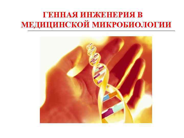 ГЕННАЯ ИНЖЕНЕРИЯ В МЕДИЦИНСКОЙ МИКРОБИОЛОГИИ 