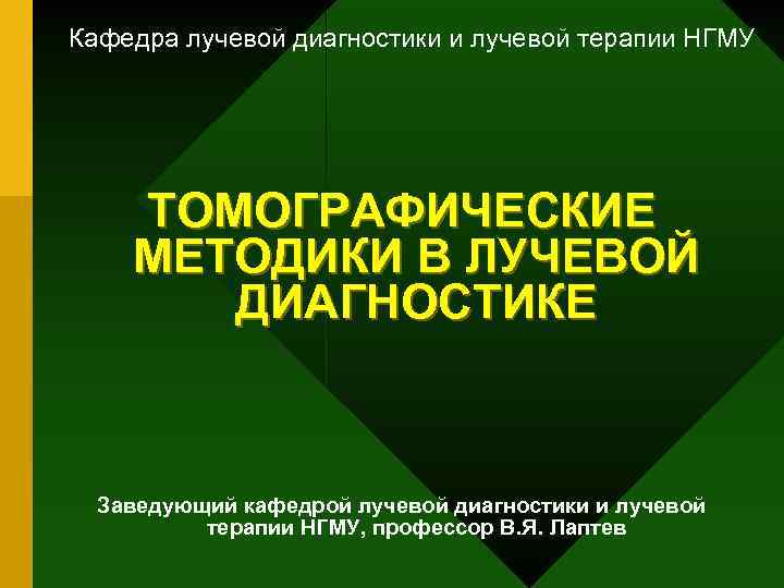 Кафедра лучевой диагностики и лучевой терапии НГМУ ТОМОГРАФИЧЕСКИЕ МЕТОДИКИ В ЛУЧЕВОЙ ДИАГНОСТИКЕ Заведующий кафедрой