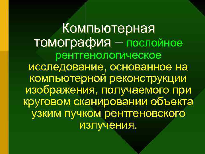 Компьютерная томография – послойное рентгенологическое исследование, основанное на компьютерной реконструкции изображения, получаемого при круговом