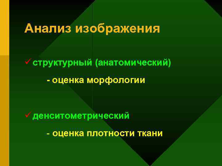 Анализ изображения ü структурный (анатомический) оценка морфологии ü денситометрический - оценка плотности ткани 