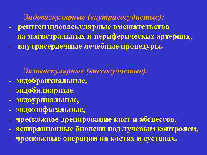 Эндоваскулярные (внутрисосудистые): - рентгенэндоваскулярные вмешательства на магистральных и периферических артериях, - внутрисердечные лечебные процедуры.