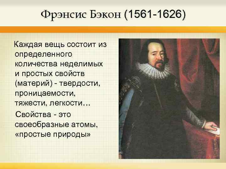 Фрэнсис Бэкон (1561 -1626) Каждая вещь состоит из определенного количества неделимых и простых свойств