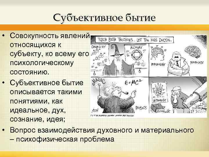 Субъективное бытие • Совокупность явлений, относящихся к субъекту, ко всему его психологическому состоянию. •