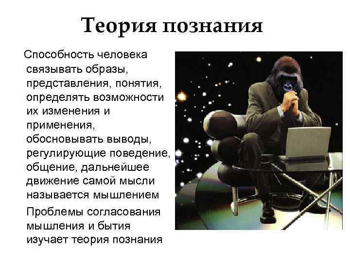 Теория познания Способность человека связывать образы, представления, понятия, определять возможности их изменения и применения,