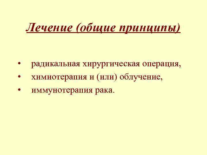 Лечение (общие принципы) • • • радикальная хирургическая операция, химиотерапия и (или) облучение, иммунотерапия