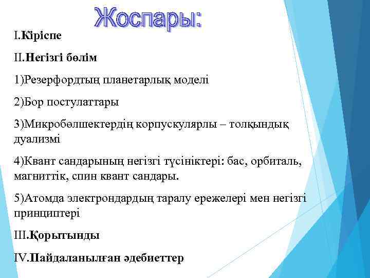 I. Кіріспе II. Негізгі бөлім 1)Резерфордтың планетарлық моделі 2)Бор постулаттары 3)Микробөлшектердің корпускулярлы – толқындық