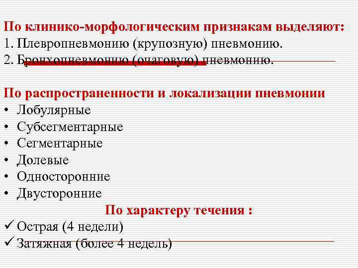 По клинико-морфологическим признакам выделяют: 1. Плевропневмонию (крупозную) пневмонию. 2. Бронхопневмонию (очаговую) пневмонию. По распространенности