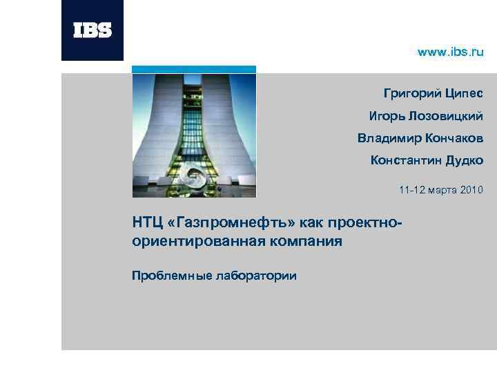 www. ibs. ru Григорий Ципес Игорь Лозовицкий Владимир Кончаков Константин Дудко 11 -12 марта