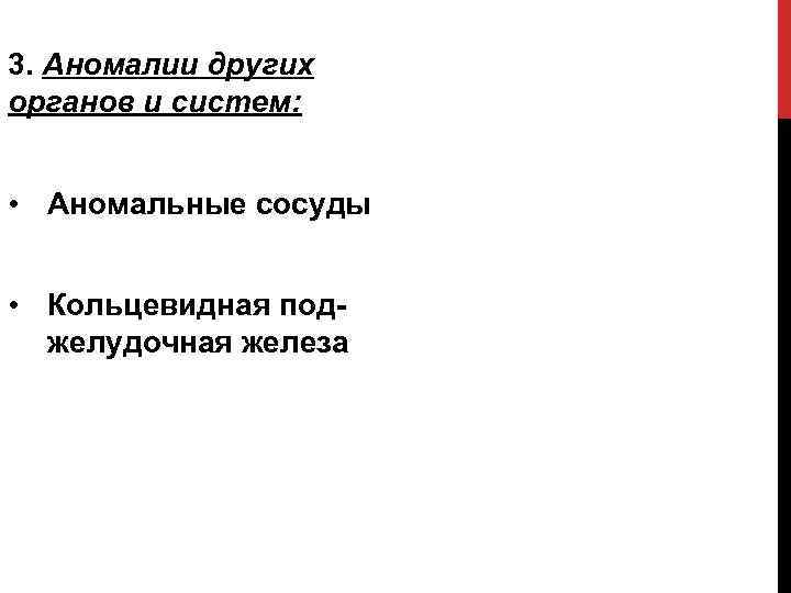 3. Аномалии других органов и систем: • Аномальные сосуды • Кольцевидная поджелудочная железа 