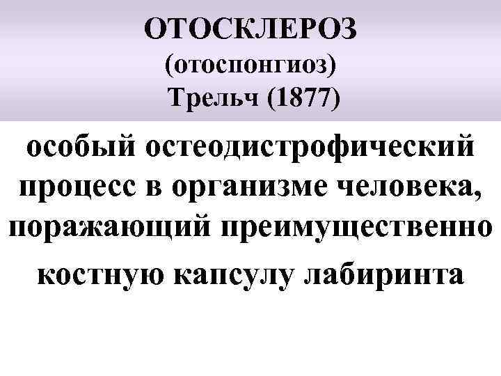 ОТОСКЛЕРОЗ (отоспонгиоз) Трельч (1877) особый остеодистрофический процесс в организме человека, поражающий преимущественно костную капсулу
