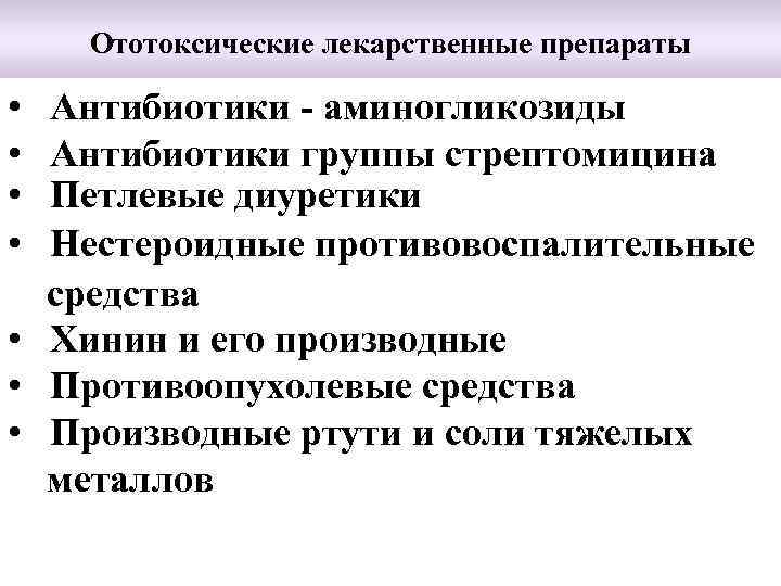 Ототоксические лекарственные препараты • • Антибиотики - аминогликозиды Антибиотики группы стрептомицина Петлевые диуретики Нестероидные