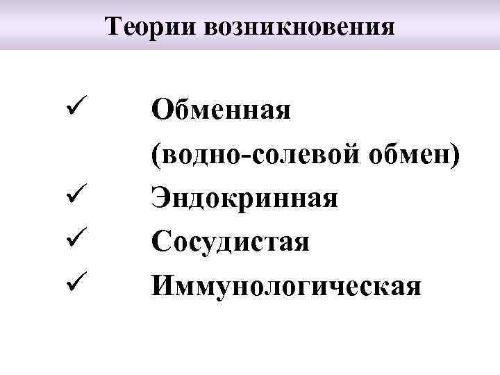 Теории возникновения ü ü Обменная (водно-солевой обмен) Эндокринная Сосудистая Иммунологическая 