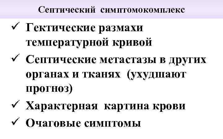 Септический симптомокомплекс ü Гектические размахи температурной кривой ü Септические метастазы в других органах и