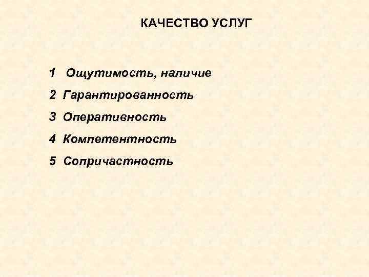 КАЧЕСТВО УСЛУГ 1 Ощутимость, наличие 2 Гарантированность 3 Оперативность 4 Компетентность 5 Сопричастность 